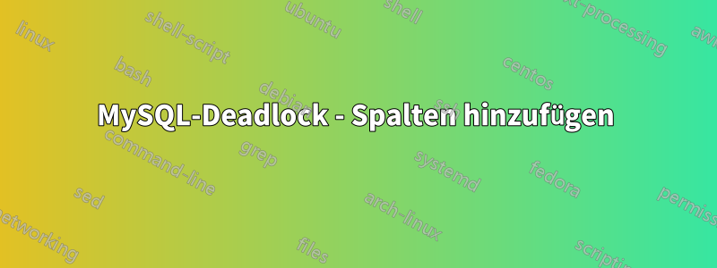 MySQL-Deadlock - Spalten hinzufügen