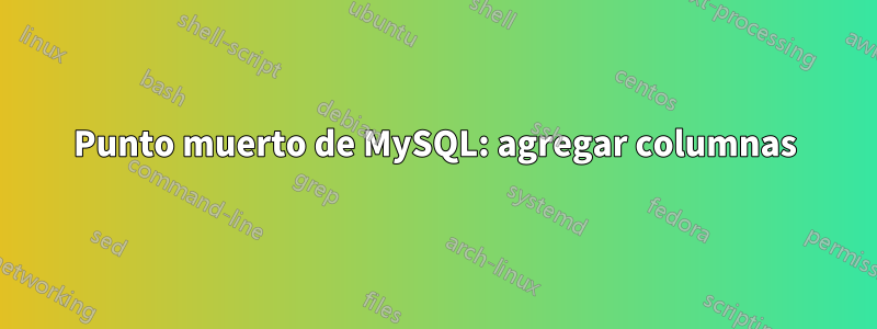 Punto muerto de MySQL: agregar columnas