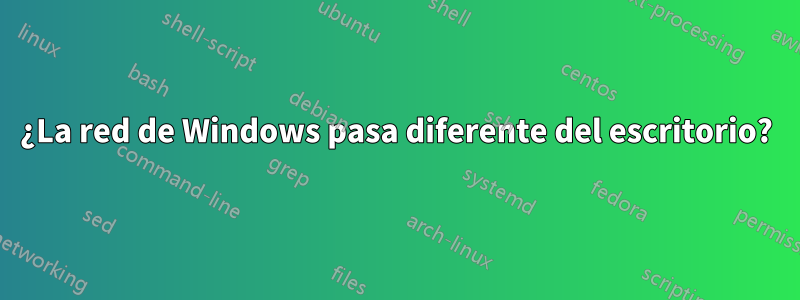 ¿La red de Windows pasa diferente del escritorio?