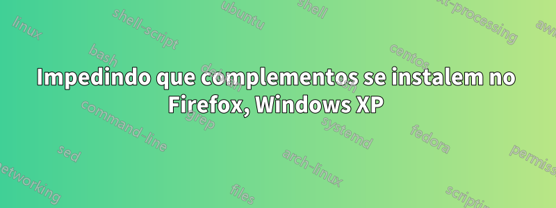 Impedindo que complementos se instalem no Firefox, Windows XP