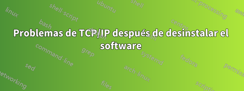 Problemas de TCP/IP después de desinstalar el software