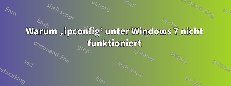 Warum ‚ipconfig‘ unter Windows 7 nicht funktioniert