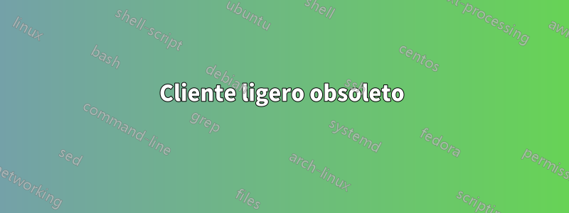 Cliente ligero obsoleto