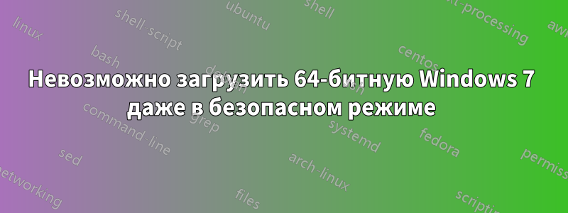 Невозможно загрузить 64-битную Windows 7 даже в безопасном режиме