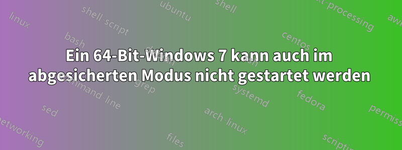 Ein 64-Bit-Windows 7 kann auch im abgesicherten Modus nicht gestartet werden