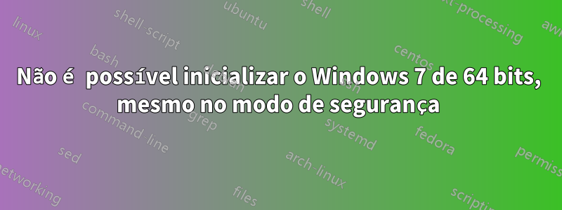 Não é possível inicializar o Windows 7 de 64 bits, mesmo no modo de segurança