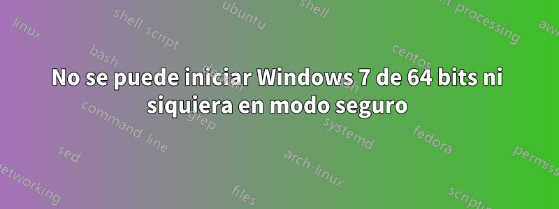 No se puede iniciar Windows 7 de 64 bits ni siquiera en modo seguro