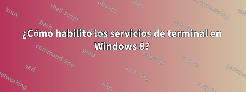 ¿Cómo habilito los servicios de terminal en Windows 8?