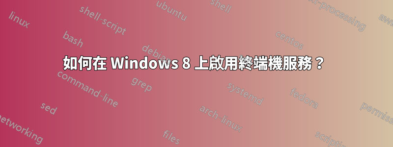 如何在 Windows 8 上啟用終端機服務？