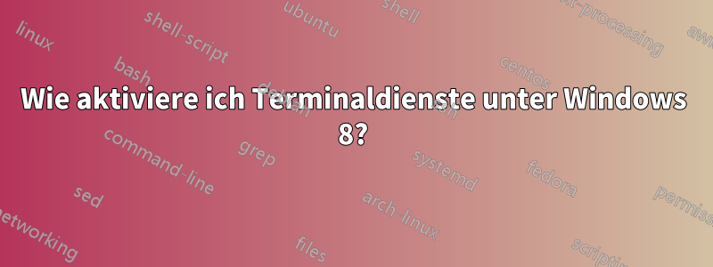 Wie aktiviere ich Terminaldienste unter Windows 8?