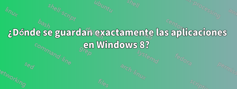 ¿Dónde se guardan exactamente las aplicaciones en Windows 8? 