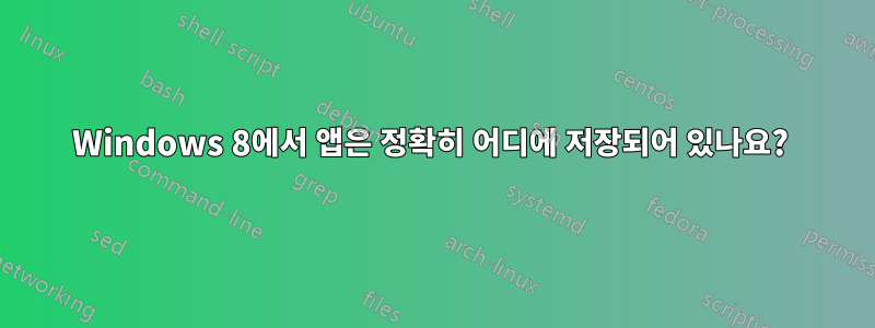 Windows 8에서 앱은 정확히 어디에 저장되어 있나요? 