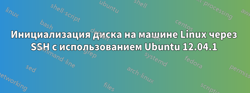 Инициализация диска на машине Linux через SSH с использованием Ubuntu 12.04.1