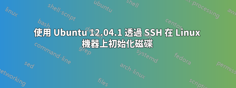 使用 Ubuntu 12.04.1 透過 SSH 在 Linux 機器上初始化磁碟