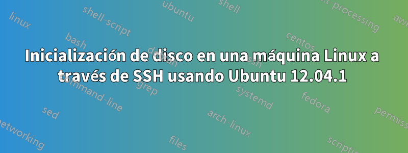 Inicialización de disco en una máquina Linux a través de SSH usando Ubuntu 12.04.1