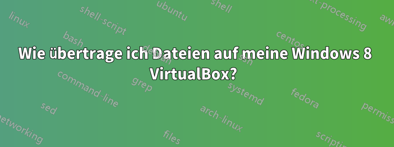 Wie übertrage ich Dateien auf meine Windows 8 VirtualBox? 