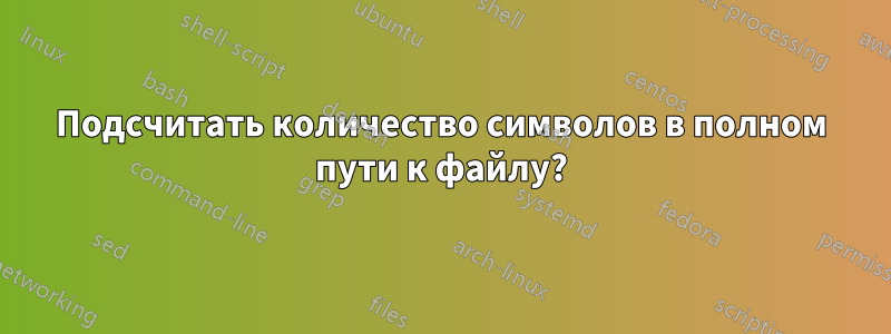 Подсчитать количество символов в полном пути к файлу?