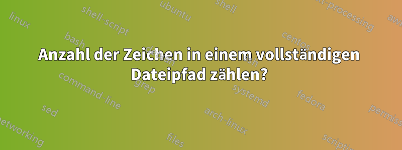 Anzahl der Zeichen in einem vollständigen Dateipfad zählen?