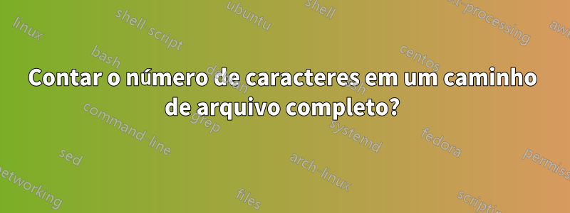 Contar o número de caracteres em um caminho de arquivo completo?