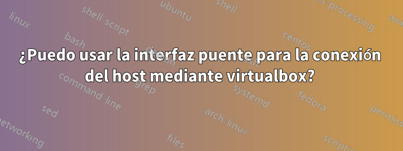 ¿Puedo usar la interfaz puente para la conexión del host mediante virtualbox?