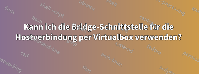 Kann ich die Bridge-Schnittstelle für die Hostverbindung per Virtualbox verwenden?