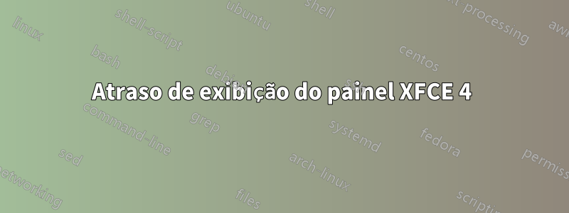 Atraso de exibição do painel XFCE 4