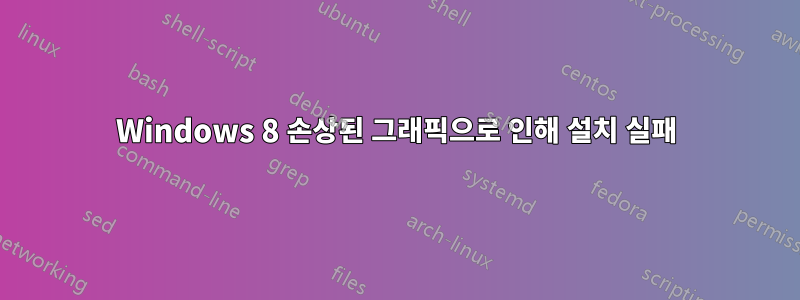 Windows 8 손상된 그래픽으로 인해 설치 실패