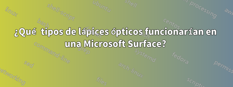 ¿Qué tipos de lápices ópticos funcionarían en una Microsoft Surface?