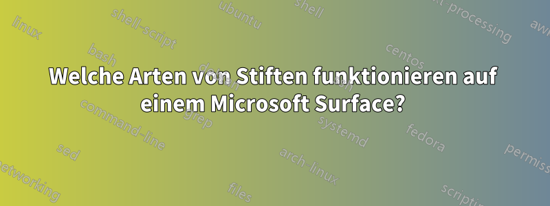 Welche Arten von Stiften funktionieren auf einem Microsoft Surface?