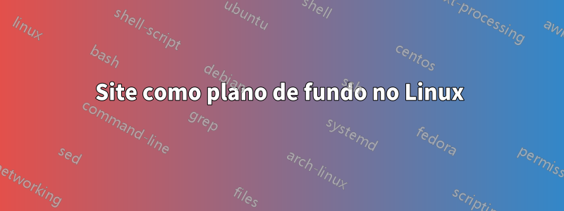 Site como plano de fundo no Linux