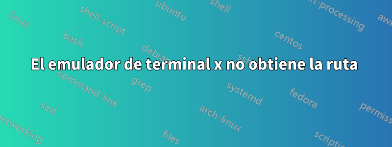 El emulador de terminal x no obtiene la ruta