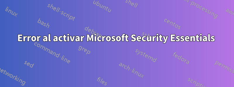 Error al activar Microsoft Security Essentials