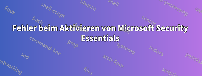 Fehler beim Aktivieren von Microsoft Security Essentials