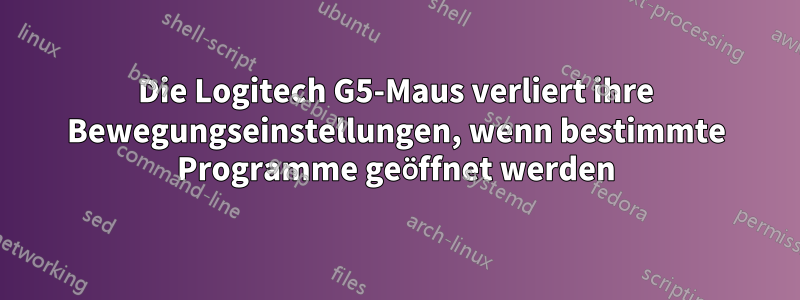 Die Logitech G5-Maus verliert ihre Bewegungseinstellungen, wenn bestimmte Programme geöffnet werden