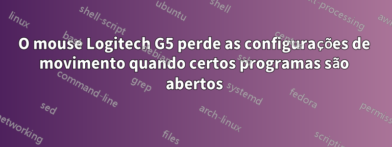 O mouse Logitech G5 perde as configurações de movimento quando certos programas são abertos