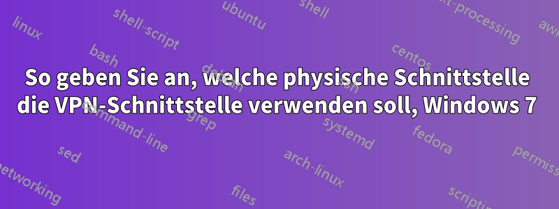 So geben Sie an, welche physische Schnittstelle die VPN-Schnittstelle verwenden soll, Windows 7