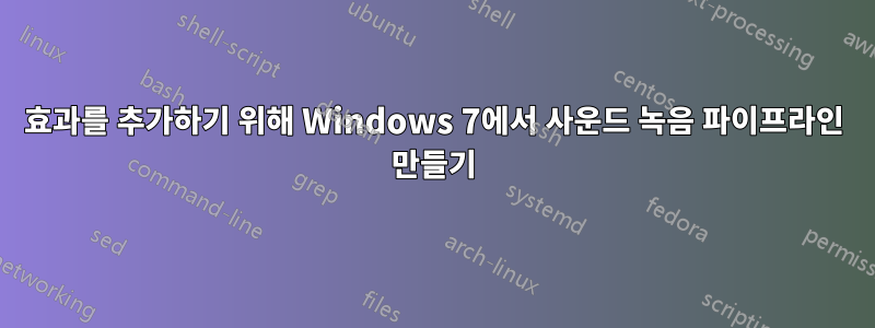 효과를 추가하기 위해 Windows 7에서 사운드 녹음 파이프라인 만들기