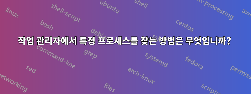 작업 관리자에서 특정 프로세스를 찾는 방법은 무엇입니까?