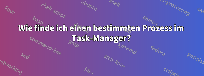 Wie finde ich einen bestimmten Prozess im Task-Manager?