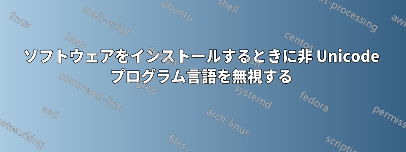 ソフトウェアをインストールするときに非 Unicode プログラム言語を無視する