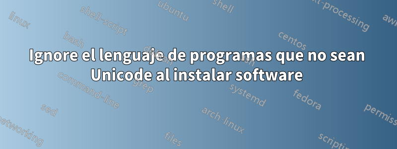 Ignore el lenguaje de programas que no sean Unicode al instalar software