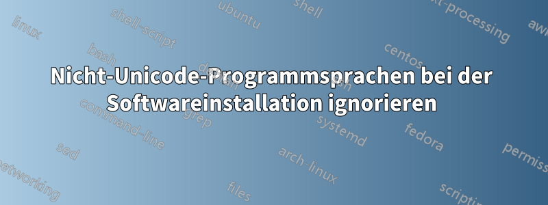 Nicht-Unicode-Programmsprachen bei der Softwareinstallation ignorieren