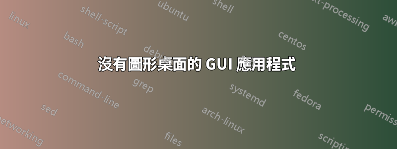 沒有圖形桌面的 GUI 應用程式