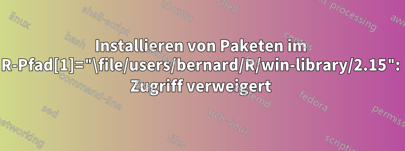 Installieren von Paketen im R-Pfad[1]="\file/users/bernard/R/win-library/2.15": Zugriff verweigert