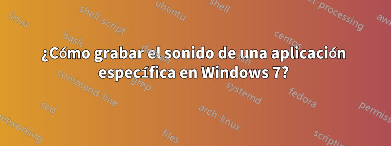 ¿Cómo grabar el sonido de una aplicación específica en Windows 7?