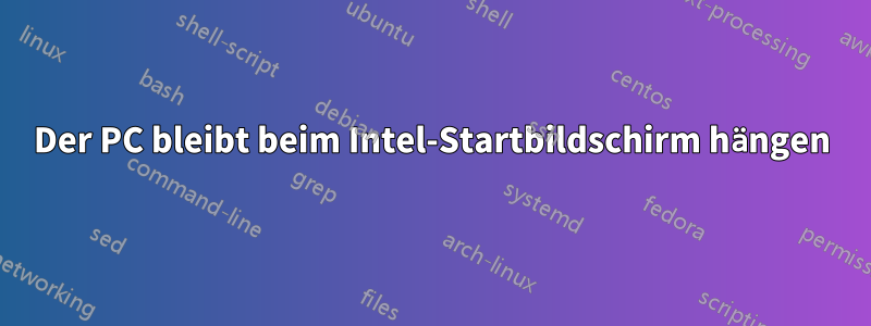 Der PC bleibt beim Intel-Startbildschirm hängen