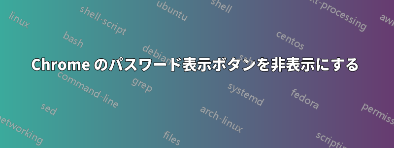 Chrome のパスワード表示ボタンを非表示にする