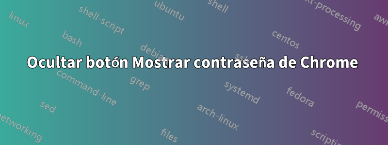 Ocultar botón Mostrar contraseña de Chrome