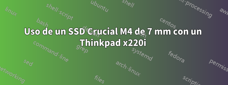 Uso de un SSD Crucial M4 de 7 mm con un Thinkpad x220i