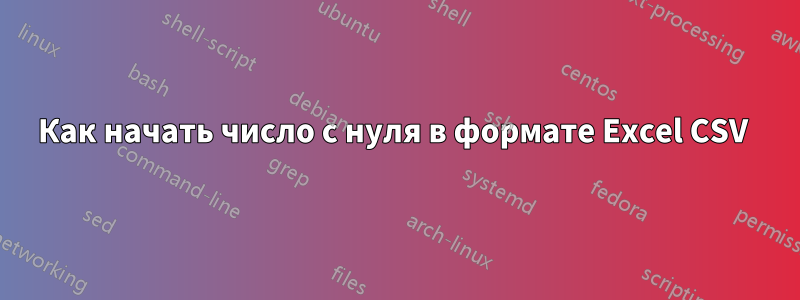 Как начать число с нуля в формате Excel CSV 